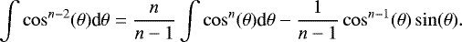 \begin{equation*} \int \cos^{n-2}(\theta) \textrm{d}\theta = \frac{n}{n-1}\int \cos^n(\theta)\textrm{d}\theta - \frac{1}{n-1}\cos^{n-1}(\theta)\sin(\theta).\end{equation*}