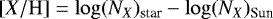 $[X/{\rm{H}}] = \log(N_X)_{\textrm{star}} - \log(N_X)_{\textrm{Sun}}$