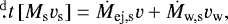 \begin{equation*} \fd{}{t}\left[M_{\textrm{s}}v_{\textrm{s}}\right]=\dot{M}_{\textrm{ej,s}} v&#x002B;\dot{M}_{\textrm{w,s}}v_{\textrm{w}},\end{equation*}