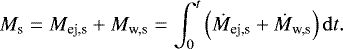 \begin{equation*} M_{\textrm{s}}=M_{\textrm{ej,s}}&#x002B;M_{\textrm{w,s}}=\int_0^t \left(\dot{M}_{\textrm{ej,s}}&#x002B;\dot{M}_{\textrm{w,s}}\right){\mathrm{d}}t. \end{equation*}