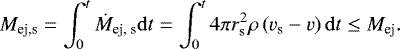 \begin{equation*} M_{\textrm{ej,s}}=\int_0^{t}\dot{M}_{\textrm{ej, s}}{\mathrm{d}}t =\int_{0}^{t} 4\pi r_{\textrm{s}}^2 \rho \left(v_{\textrm{s}}-v\right){\mathrm{d}}t\leq M_{\textrm{ej}}. \end{equation*}