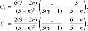 \begin{align*} C_{\textrm{e}}={}&\frac{6(7-2n)}{(5-n)^2} \left(\frac{1}{3(\gamma-1)}&#x002B;\frac{3}{5-n}\right),\\ C_{\textrm{l}} ={}&\frac{2(9-2n)}{(5-n)^2}\left(\frac{1}{3(\gamma-1)}&#x002B;\frac{6-n}{5-n}\right), \end{align*}