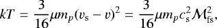 \begin{equation*} kT=\frac{3}{16}\mu m_p (v_{\textrm{s}}-v)^2=\frac{3}{16}\mu m_p c_{\textrm{s}}^2 {\cal M}_{\textrm{fs}}^2,\end{equation*}