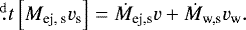 \begin{equation*} \fd{}{t}\left[M_{\textrm{ej, s}}v_{\textrm{s}}\right]=\dot{M}_{\textrm{ej,s}} v&#x002B;\dot{M}_{\textrm{w,s}}v_{\textrm{w}}.\end{equation*}