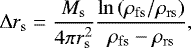 \begin{equation*} {\mathrm{\Delta}}r_{\mathrm s} = \frac{M_{\mathrm s}}{4\pi r_{\mathrm s}^2}\frac{\ln\left(\rho_{\mathrm{fs}}/\rho_{\mathrm{rs}}\right)}{\rho_{\mathrm{fs}}-\rho_{\mathrm{rs}}} ,\end{equation*}