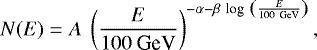 \begin{equation*} N(E) = A~\left(\frac{E}{100~\textrm{GeV}}\right)^{-\alpha-\beta~\textrm{log}~ \left(\frac{E}{100~\textrm{GeV}}\right)}\vspace*{10.5pt} ,\end{equation*}