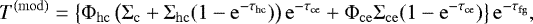 \begin{equation*} T^{\mathrm{(mod)}} = \left\{{\mathrm{\Phi}}_{\mathrm{hc}}\left(\mathrm{\Sigma}_{\textrm{c}}&#x002B;\mathrm{\Sigma}_{\mathrm{hc}}(1-\mathrm{e}^{-\tau_{\mathrm{hc}}})\right) \mathrm{e}^{-\tau_{\mathrm{ce}}}&#x002B;{\rm{\Phi}}_{\mathrm{ce}}\mathrm{\Sigma}_{\mathrm{ce}}(1-\mathrm{e}^{-\tau_{\mathrm{ce}}}) \right\} \mathrm{e}^{-\tau_{\mathrm{fg}}}\vspace*{-5pt} ,\end{equation*}