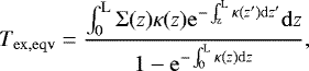 \begin{equation*} T_{\mathrm{ex, eqv}} = \frac{\int_0^{\mathrm{L}} \mathrm{\Sigma}(z)\kappa(z) \mathrm{e}^{-\int_{\mathrm{z}}^{\mathrm{L}}\kappa(z&#x0027;)\mathrm{d}z&#x0027;}\mathrm{d}z}{1-\mathrm{e}^{-\int_0^{\mathrm{L}}\kappa(z) \mathrm{d}z}}, \vspace*{-5pt} \end{equation*}
