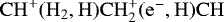 $\mathrm{CH}^&#x002B;(\mathrm{H}_2,\mathrm{H})\mathrm{CH}_2^&#x002B;(\mathrm{e}^-,\mathrm{H})\mathrm{CH}$