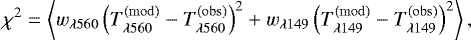 \begin{equation*} \chi^2 = \left\langle w_{\lambda 560} \left (T^{\mathrm{(mod)}}_{\mathrm{\lambda 560}}-T^{\mathrm{(obs)}}_{\mathrm{\lambda 560}} \right )^2 &#x002B;w_{\lambda 149} \left (T^{\mathrm{(mod)}}_{\lambda 149}-T^{\mathrm{(obs)}}_{\lambda 149} \right )^2 \right\rangle , \vspace*{-5pt} \end{equation*}