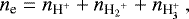 \begin{equation*}{n_{\textrm{e}}} = {n_{\textrm{H^+}}} + {n_{{\textrm{H_2}^+}}} + {n_{\textrm{H<sub>3</sub><sup>+</sup>}}}\,, \end{equation*}