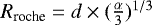 ${R_{\textrm{roche}}} = d\times(\frac{\alpha}{3})^{1/3}$