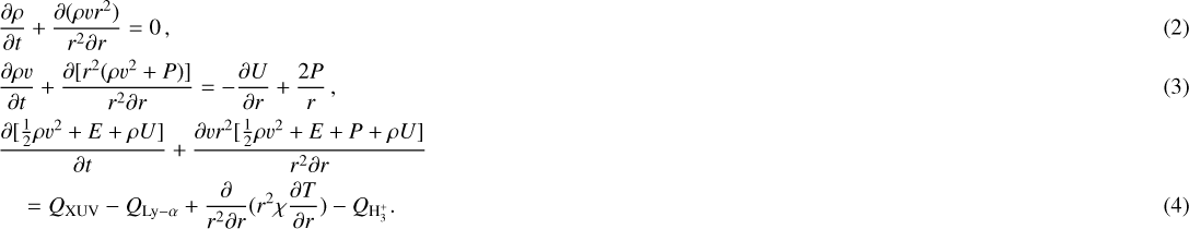 \begin{align*} &\frac{\partial\rho}{\partial t} + \frac{\partial(\rho v r^2)}{r^2\partial r} = 0\,, \\ &\frac{\partial\rho v}{\partial t} + \frac{\partial[r^2(\rho v^2+P)]}{r^2\partial r} = - \frac{\partial U}{\partial r} + \frac{2P}{r}\,, \\ &\frac{\partial[\frac{1}{2}\rho v^2+E+\rho U]}{\partial t} + \frac{\partial vr^2[\frac{1}{2}\rho v^2+E+P+\rho U]}{r^2\partial r} \nonumber \\ &\quad ={Q_{\textrm{XUV}}} - {Q_{\textrm{Ly-}\alpha}} + \frac{\partial}{r^2\partial r}(r^2\chi \frac{\partial T}{\partial r}) - {Q_{{\textrm{H}_3^+}}}. \end{align*}