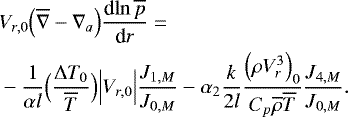 \begin{align*} &V_{r,0} \Bigl(\overline{\nabla} - \nabla_{a}\Bigr) {\frac{\textrm{d} {\ln \overline{p}} } {\textrm{d} {r}} } = \nonumber \\ & - \frac{1}{\alpha l} \Bigl(\frac{{\UpDelta} T_0}{\overline{T}}\Bigr) \Bigl\vert V_{r,0}\Bigr\vert \frac{J_{1,M}}{J_{0,M}} - \alpha_2 \frac{k}{2 l} \frac{\Bigl(\rho V_r^3\Bigr)_0}{C_p \overline{\rho} \overline{T}} \frac{J_{4,M}}{J_{0,M}}. \end{align*}