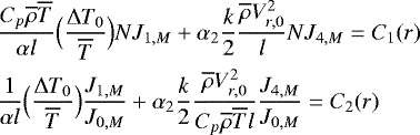 \begin{align*} &\frac{C_p \overline{\rho} \overline{T}}{\alpha l} \Bigl(\frac{{\UpDelta} T_0}{\overline{T}}\Bigr) N J_{1,M} &#x002B; \alpha_2 \frac{k}{2} \frac{\overline{\rho} V_{r,0}^2}{l} N J_{4,M} = C_1(r) \\ & \frac{1}{\alpha l} \Bigl(\frac{{\UpDelta} T_0}{\overline{T}}\Bigr) \frac{J_{1,M}}{J_{0,M}} &#x002B; \alpha_2 \frac{k}{2} \frac{\overline{\rho} V_{r,0}^2}{C_p \overline{\rho} \overline{T} l} \frac{J_{4,M}}{J_{0,M}} = C_2(r) \end{align*}