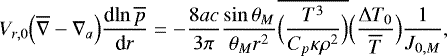 \begin{equation*}V_{r,0} \Bigl(\overline{\nabla} - \nabla_a\Bigr) {\frac{\textrm{d} {\ln \overline{p}} } {\textrm{d} {r}} } = - \frac{8 ac}{3 \pi} \frac{\sin \theta _M}{\theta _M r^2} \overline{\Bigl(\frac{T^3}{C_p \kappa \rho^2}\Bigr)} \Bigl(\frac{{\UpDelta} T_0}{\overline{T}}\Bigr) \frac{1}{J_{0,M}}, \end{equation*}