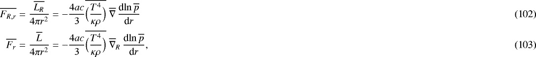 \begin{align}\overline{F_{R,r}} &= \frac{\overline{L_R}}{4\pi r^2} = -\frac{4ac}{3} \overline{\Bigl(\frac{T^4}{\kappa \rho}\Bigr)} \; \overline{\nabla} \, {\frac{\textrm{d} {\ln \overline{p}} } {\textrm{d} {r}} } \\\overline{F_{r}} &= \frac{\overline{L}}{4\pi r^2} = -\frac{4ac}{3} \overline{\Bigl(\frac{T^4}{\kappa \rho}\Bigr)} \; \overline{\nabla}_R \, {\frac{\textrm{d} {\ln \overline{p}} } {\textrm{d} {r}} }, \end{align}