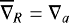 $\overline{\nabla}_R = \nabla_a$