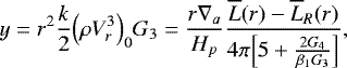\begin{equation*}y = r^2 \frac{k}{2} \Bigl(\rho V_r^3\Bigr)_0 G_3 = \frac{r \nabla_a}{H_p} \frac{\overline{L}(r)-\overline{L}_R(r)}{4 \pi \Bigl[5&#x002B;\frac{2G_4}{\beta_1 G_3}\Bigr]}, \end{equation*}