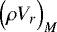 $\Bigl(\rho V_r\Bigr)_M$