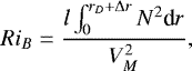 \begin{equation*} Ri_B = \frac{l \int_{0}^{r_D&#x002B;{\UpDelta} r} N^2 {\textrm{d}}r}{V_M^2}, \end{equation*}