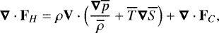\begin{equation*}\boldsymbol{\nabla} \cdot \mathbf{F}_H = \rho \mathbf{V} \cdot \Bigl(\frac{\boldsymbol{\nabla} \overline{p}}{\overline{\rho}} &#x002B; \overline{T} \boldsymbol{\nabla} \overline{S} \Bigr) &#x002B; \boldsymbol{\nabla} \cdot \mathbf{F}_C, \end{equation*}