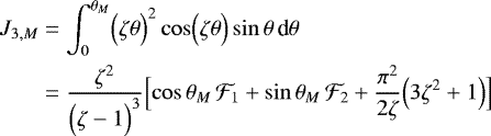 \begin{align*} J_{3,M} &= \int_0^{\theta _M} \Bigl(\zeta \theta \Bigr)^2 \cos \Bigl(\zeta \theta \Bigr) \sin \theta \, {\textrm{d}}\theta \\ &= \frac{\zeta^2}{\Bigl(\zeta-1\Bigr)^3} \Bigl[\cos \theta _M \, \mathcal{F}_1 &#x002B; \sin \theta _M \, \mathcal{F}_2 &#x002B; \frac{\pi^2}{2\zeta} \Bigl(3\zeta^2&#x002B;1\Bigr) \Bigr]\nonumber \end{align*}