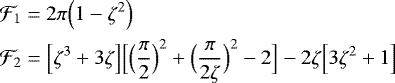 \begin{align*} \mathcal{F}_1 &= 2\pi \Bigl(1-\zeta^2\Bigr) \\ \mathcal{F}_2 &= \Bigl[\zeta^3&#x002B;3\zeta\Bigr] \Bigl[\Bigl(\frac{\pi}{2}\Bigr)^2 &#x002B; \Bigl(\frac{\pi}{2\zeta}\Bigr)^2 -2\Bigr] - 2\zeta \Bigl[3\zeta^2&#x002B;1\Bigr] \end{align*}