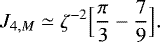 \begin{equation*} J_{4,M} \simeq \zeta^{-2} \Bigl[\frac{\pi}{3} - \frac{7}{9}\Bigr]. \end{equation*}