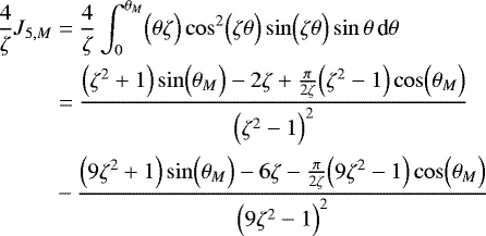 \begin{align*} \frac{4}{\zeta} J_{5,M} &= \frac{4}{\zeta} \int_0^{\theta_M} \Bigl( \theta \zeta\Bigr) \cos^2 \Bigl(\zeta \theta \Bigr) \sin \Bigl(\zeta \theta \Bigr) \sin \theta \, {\textrm{d}}\theta \\ &= \frac{\Bigl(\zeta^2&#x002B;1\Bigr) \sin\Bigl(\theta_M\Bigr)-2\zeta &#x002B; \frac{\pi}{2\zeta} \Bigl(\zeta^2-1\Bigr) \cos\Bigl(\theta_M\Bigr) }{\Bigl(\zeta^2-1\Bigr)^2} \nonumber \\ &- \frac{\Bigl(9\zeta^2&#x002B;1\Bigr) \sin\Bigl(\theta_M\Bigr)-6\zeta - \frac{\pi}{2\zeta}\Bigl(9\zeta^2-1\Bigr)\cos\Bigl(\theta_M\Bigr) }{\Bigl(9\zeta^2-1\Bigr)^2}\nonumber \end{align*}