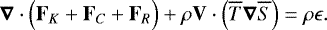 \begin{equation*}\boldsymbol{\nabla} \cdot \Bigl( \mathbf{F}_K &#x002B; \mathbf{F}_C &#x002B; \mathbf{F}_R\Bigr) &#x002B; \rho \mathbf{V} \cdot \Bigl( \overline{T} \boldsymbol{\nabla} \overline{S} \Bigr) = \rho \epsilon. \end{equation*}