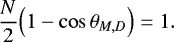 \begin{equation*}\frac{N}{2} \Bigl(1-\cos \theta_{M,D}\Bigr) = 1. \end{equation*}