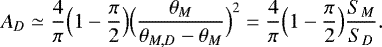 \begin{equation*} A_D \simeq \frac{4}{\pi} \Bigl(1-\frac{\pi}{2}\Bigr) \Bigl(\frac{\theta_M}{\theta_{M,D}-\theta_M}\Bigr)^2 = \frac{4}{\pi} \Bigl(1-\frac{\pi}{2}\Bigr) \frac{S_M}{S_D}. \end{equation*}