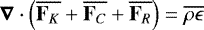 \begin{equation*}\boldsymbol{\nabla} \cdot \Bigl( \overline{\mathbf{F}_K} &#x002B; \overline{\mathbf{F}_C} &#x002B; \overline{\mathbf{F}_R} \Bigr) = \overline{\rho \epsilon} \end{equation*}