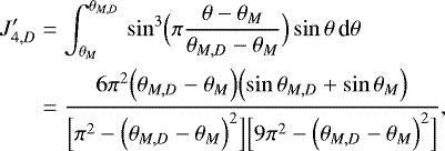 \begin{align*} J_{4,D}^{\prime} &= \int_{\theta_M}^{\theta_{M,D}} \, \sin^3 \Bigl(\pi \frac{\theta-\theta_M}{\theta_{M,D}-\theta_M}\Bigr) \sin \theta \, {\textrm{d}}\theta \nonumber \\ &= \frac{6\pi^2 \Bigl(\theta_{M,D}-\theta_M\Bigr)\Bigl(\sin\theta_{M,D}&#x002B;\sin\theta_M\Bigr)}{\Bigl[\pi^2-\Bigl(\theta_{M,D}-\theta_M\Bigr)^2\Bigr] \Bigl[9\pi^2-\Bigl(\theta_{M,D}-\theta_M\Bigr)^2\Bigr]}, \end{align*}