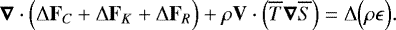 \begin{equation*}\boldsymbol{\nabla} \cdot \Bigl( {\UpDelta} \mathbf{F}_C &#x002B; {\UpDelta} \mathbf{F}_K &#x002B; {\UpDelta} \mathbf{F}_R\Bigr) &#x002B; \rho \mathbf{V} \cdot \Bigl( \overline{T} \boldsymbol{\nabla} \overline{S} \Bigr) = {\UpDelta} \Bigl(\rho \epsilon\Bigr). \end{equation*}