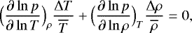 \begin{equation*}\Bigl({\frac{\partial \ln p } {\partial \ln T} }\Bigr)_{\rho} \frac{{\UpDelta} T}{\overline{T}} &#x002B; \Bigl({\frac{\partial \ln p } {\partial \ln \rho} }\Bigr)_T \frac{{\UpDelta} \rho}{\overline{\rho}} = 0, \end{equation*}