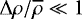 ${\UpDelta} \rho / \overline{\rho} \ll 1$