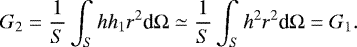 \begin{equation*} G_2 = \frac{1}{S} \int_S h h_1 r^2 {\textrm{d}}{{\mathrm{\Omega}}} \simeq \frac{1}{S} \int_S h^2 r^2 {\textrm{d}}{{\mathrm{\Omega}}} = G_1. \end{equation*}