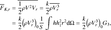 \begin{align*}\overline{F}_{K,r} &= \overline{\frac{1}{2} \rho V^2 V_r} = \frac{k}{2} \overline{\rho V_r^3} \nonumber \\ &= \frac{k}{2} \Bigl(\rho V_r^3\Bigr)_0 \frac{1}{S} \int h h_1^2 r^2 {\textrm{d}}{{\mathrm{\Omega}}} = \frac{k}{2} \Bigl(\rho V_r^3\Bigr)_0 G_3, \end{align*}