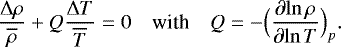 \begin{equation*} \frac{{\UpDelta} \rho}{\overline{\rho}} &#x002B; Q \frac{{\UpDelta} T}{\overline{T}} = 0 \quad {\textrm{with}} \quad Q = - \Bigl({\frac{\partial {\ln \rho}} {\partial {\ln T}} }\Bigr)_p. \end{equation*}