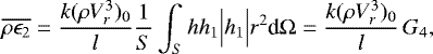 \begin{equation*}\overline{\rho \epsilon_2} = \frac{ k (\rho V_r^3)_0}{l} \frac{1}{S} \int_S h h_1 \Bigl\vert h_1 \Bigr\vert r^2 {\textrm{d}}{{\mathrm{\Omega}}} = \frac{ k (\rho V_r^3)_0}{l} \, G_4, \end{equation*}