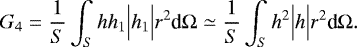 \begin{equation*} G_4 = \frac{1}{S} \int_S h h_1 \Bigl\vert h_1 \Bigr\vert r^2 {\textrm{d}}{{\mathrm{\Omega}}} \simeq \frac{1}{S} \int_S h^2 \Bigl\vert h \Bigr\vert r^2 {\textrm{d}}{{\mathrm{\Omega}}}. \end{equation*}