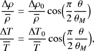 \begin{align*} \frac{{\UpDelta} \rho}{\overline{\rho}} &= \frac{{\UpDelta} \rho_0}{\overline{\rho}} \cos \Bigl(\frac{\pi}{2} \frac{\theta }{\theta _M}\Bigr) \\ \frac{{\UpDelta} T}{\overline{T}} &= \frac{{\UpDelta} T_0}{\overline{T}} \cos \Bigl(\frac{\pi}{2} \frac{\theta }{\theta _M}\Bigr), \end{align*}