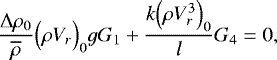 \begin{equation*}\frac{{\UpDelta} \rho_0}{\overline{\rho}} \Bigl(\rho V_r\Bigr)_0 g G_1 &#x002B; \frac{k \Bigl(\rho V_r^3\Bigr)_0}{l} G_4 = 0, \end{equation*}