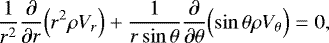 \begin{equation*}\frac{1}{r^2} {\frac{\partial {}} {\partial {r}} } \Bigl(r^2 \rho V_r\Bigr) &#x002B; \frac{1}{r \sin \theta } {\frac{\partial {}} {\partial {\theta }} } \Bigl(\sin \theta \rho V_{\theta} \Bigr) = 0, \end{equation*}