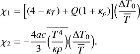 \begin{align*} \chi_1 &= \Bigl[(4-\kappa_T)&#x002B;Q(1&#x002B;\kappa_{\rho})\Bigr]\Bigl(\frac{{\UpDelta} T_0}{\overline{T}}\Bigr) \nonumber \\ \chi_2 &= -\frac{4ac}{3} \overline{\Bigl(\frac{T^4}{\kappa \rho}\Bigr)} \Bigl(\frac{{\UpDelta} T_0}{\overline{T}}\Bigr). \end{align*}