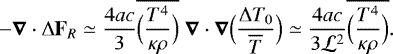 \begin{equation*}-\boldsymbol{\nabla} \cdot {\UpDelta} \mathbf{F}_R \simeq \frac{4ac}{3} \overline{\Bigl(\frac{T^4}{\kappa \rho}\Bigr)}\; \boldsymbol{\nabla} \cdot \boldsymbol{\nabla} \Bigl(\frac{{\UpDelta} T_0}{\overline{T}}\Bigr) \simeq \frac{4ac}{3 \mathcal{L}^2} \overline{\Bigl(\frac{T^4}{\kappa \rho}\Bigr)}. \end{equation*}