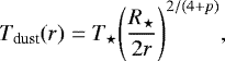 \begin{equation*} T_{\text{dust}} (r) = \tstar \Bigg( \frac{\rstar}{2r} \Bigg)^{2/(4&#x002B;p)},\vspace*{-15pt} \end{equation*}