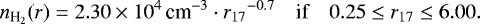 \begin{equation*} \displaystyle n_{\text{H}_2}(r) = 2.30 \times 10^4\,{\percc} \cdot {r_{17}}^{-0.7} \quad \text{if} \quad 0.25 \le r_{17} \le 6.00. \end{equation*}